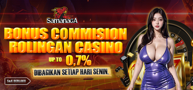 BONUS ROLINGAN CASINO  UP TO 0,7% DIBAGIKAN SETIAP HARI SENIN